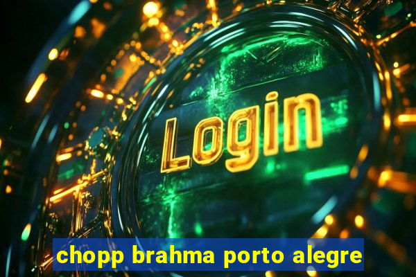 chopp brahma porto alegre